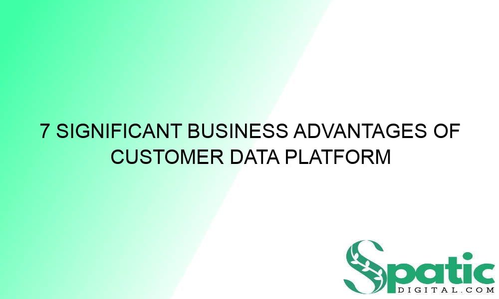 7 significant business advantages of customer data platform 37871 - 7 Significant Business Advantages of Customer Data Platform