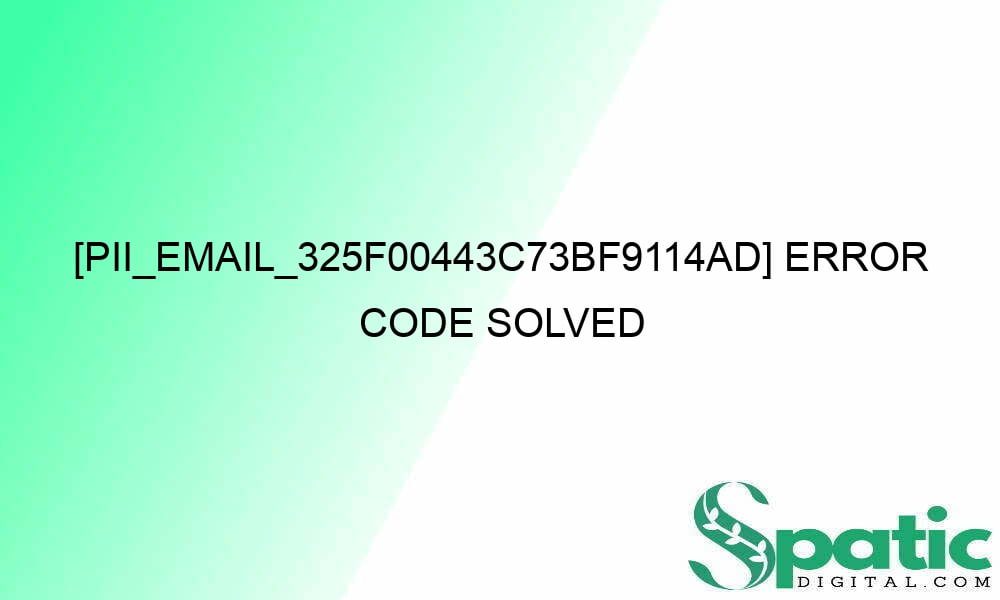 pii email 325f00443c73bf9114ad error code solved 27328 - [pii_email_325f00443c73bf9114ad] Error Code Solved