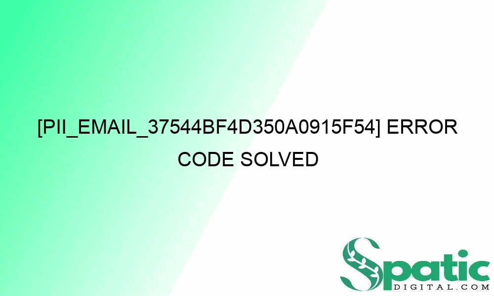 pii email 37544bf4d350a0915f54 error code solved 27364 - [pii_email_37544bf4d350a0915f54] Error Code Solved