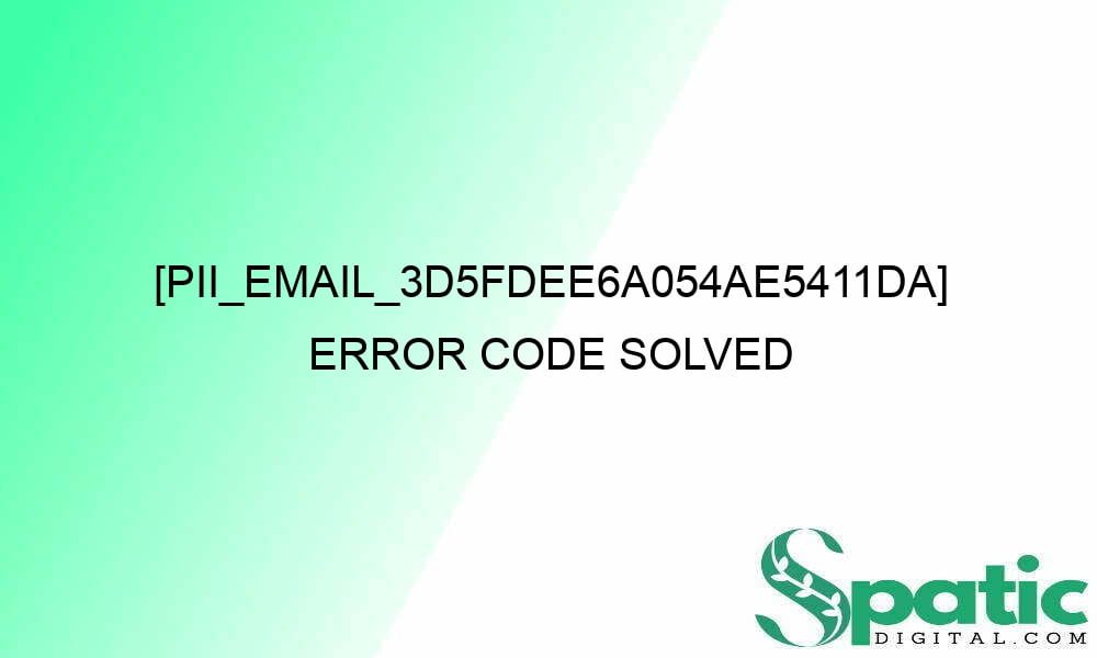 pii email 3d5fdee6a054ae5411da error code solved 27439 - [pii_email_3d5fdee6a054ae5411da] Error Code Solved