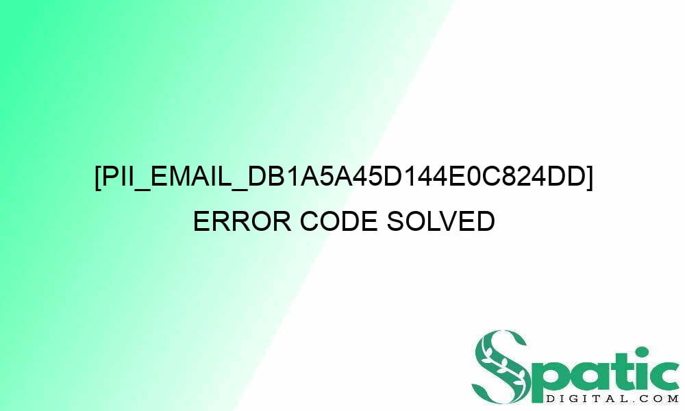 pii email db1a5a45d144e0c824dd error code solved 28789 - [pii_email_db1a5a45d144e0c824dd] Error Code Solved