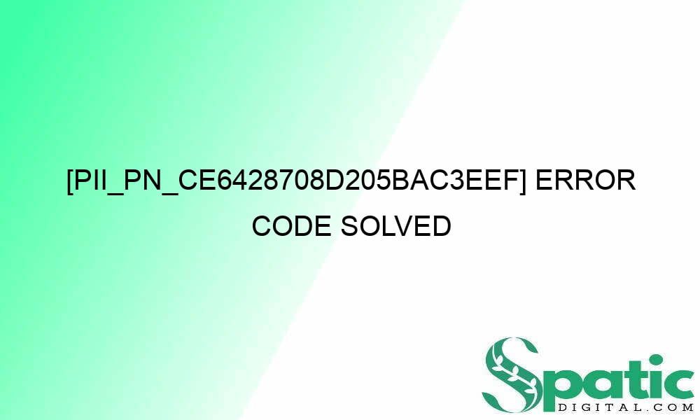 pii pn ce6428708d205bac3eef error code solved 29385 - [pii_pn_ce6428708d205bac3eef] Error Code Solved