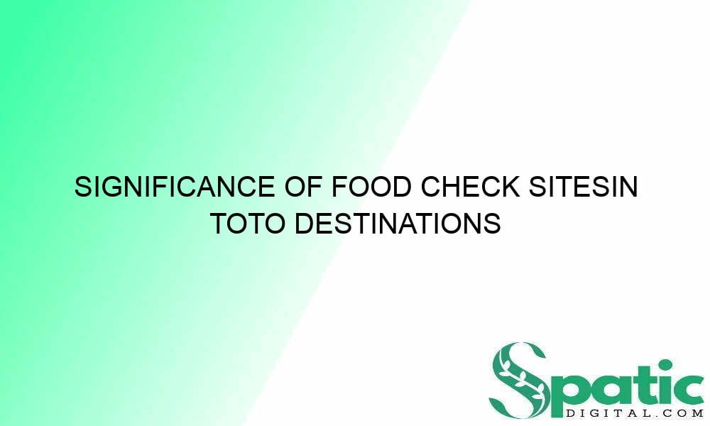 significance of food check sitesin toto destinations 32995 - Significance of food check sitesin toto destinations
