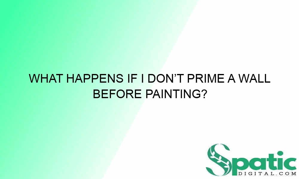 what happens if i dont prime a wall before painting 33104 - What Happens If I Don’t Prime a Wall Before Painting?