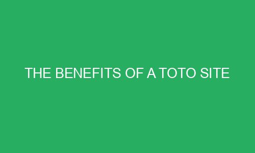 the benefits of a toto site 75047 1 - The Benefits of a Toto Site