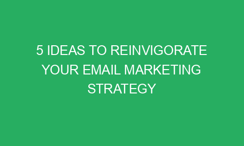 5 ideas to reinvigorate your email marketing strategy 151300 1 - 5 Ideas to Reinvigorate Your Email Marketing Strategy