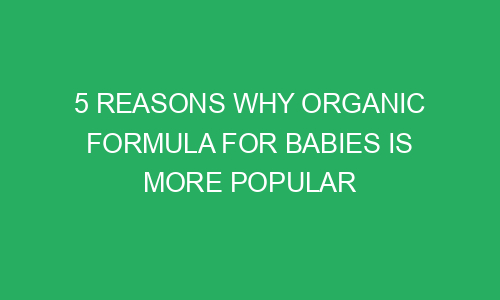 5 reasons why organic formula for babies is more popular than regular formula 144125 1 - 5 Reasons Why Organic Formula For Babies Is More Popular Than Regular Formula