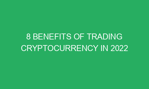 8 benefits of trading cryptocurrency in 2022 215522 1 - 8 Benefits of Trading Cryptocurrency in 2022