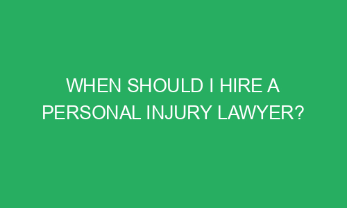 when should i hire a personal injury lawyer 215463 1 - When Should I Hire A Personal Injury Lawyer?