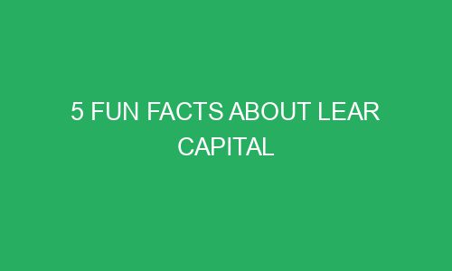 5 fun facts about lear capital 215561 1 - 5 Fun Facts About Lear Capital